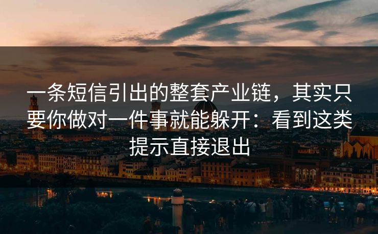 一条短信引出的整套产业链，其实只要你做对一件事就能躲开：看到这类提示直接退出